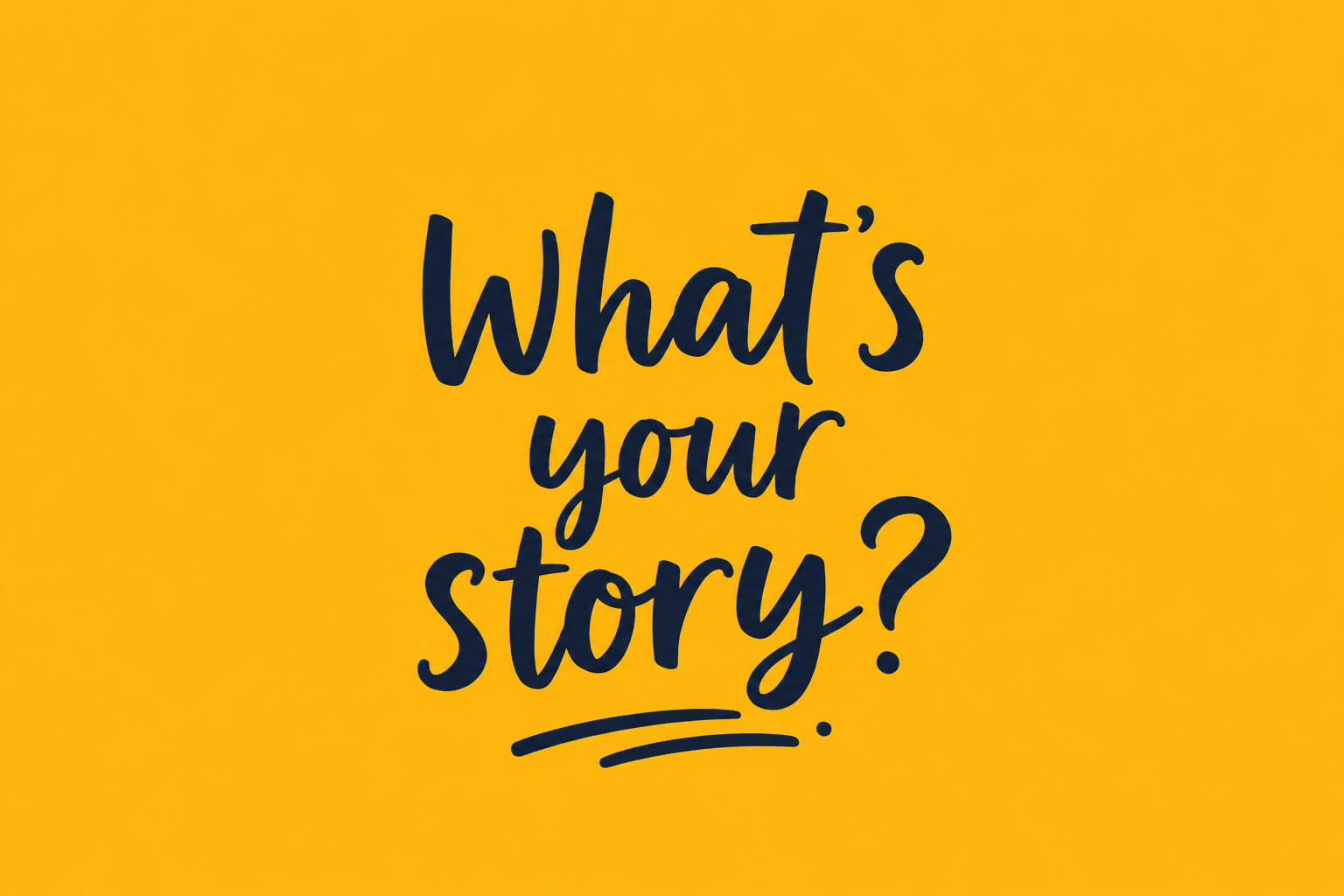 "What's your story?"