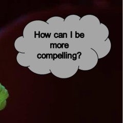 Someone pondering how they can be more compelling!